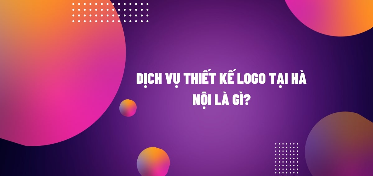 Dịch vụ thiết kế Logo tại Hà Nội là gì?